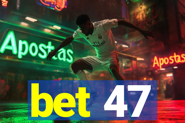 bet 47